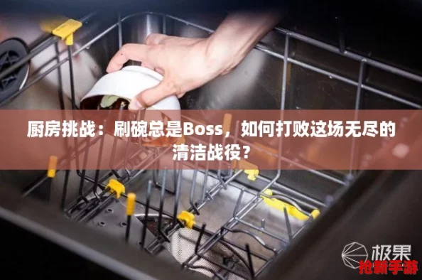 厨房挑战：刷碗总是Boss，如何打败这场无尽的清洁战役？