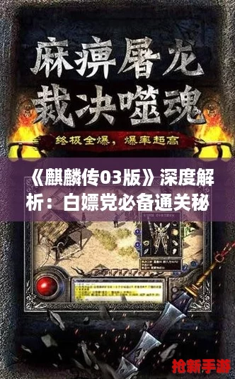 《麒麟传03版》深度解析：白嫖党必备通关秘籍与隐藏福利挖掘指南