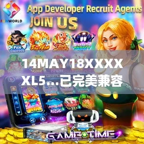 14MAY18XXXXXL5...已完美兼容安卓系统，开启你的游戏冒险之旅，畅享无尽乐趣！