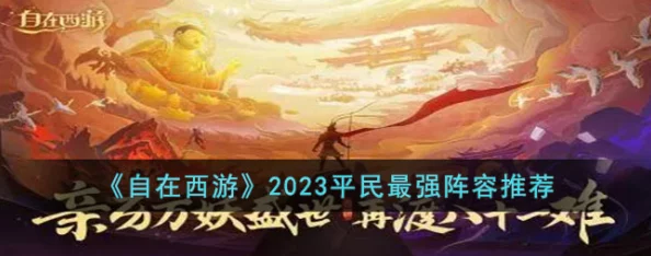 2023《自在西游》：平民玩家必争，最强阵容搭配策略大公开！