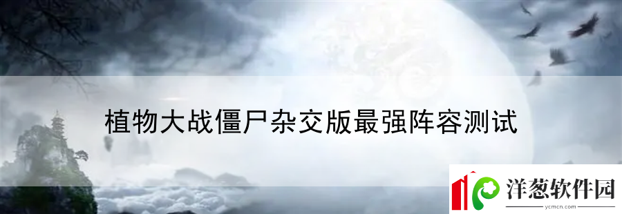 植物大战僵尸杂交版最强阵容测试